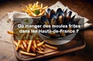 Manger des moules frites dans les Hauts-de-France : Oui mais où ?
