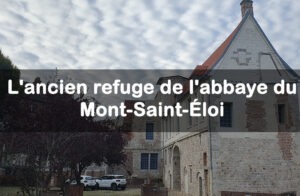 L’ancien refuge de l’abbaye du Mont-Saint-Éloi : Un vestige du Moyen Âge à Arras