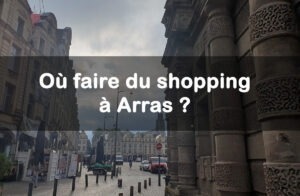 Où faire du shopping à Arras ? Les rues commerçantes emblématiques