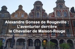 Alexandre Gonsse de Rougeville : L’aventurier derrière le Chevalier de Maison-Rouge