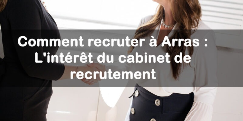 Comment recruter à Arras