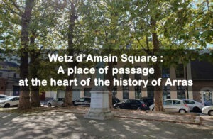 Wetz d’Amain Square : A landmark at the heart of Arras history