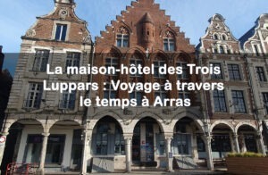 La maison-hôtel des Trois Luppars : Voyage à travers le temps à Arras